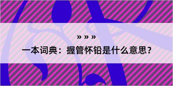 一本词典：握管怀铅是什么意思？