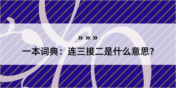 一本词典：连三接二是什么意思？