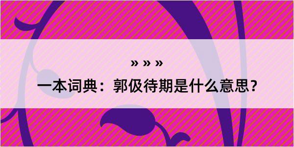 一本词典：郭伋待期是什么意思？