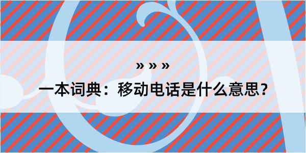 一本词典：移动电话是什么意思？