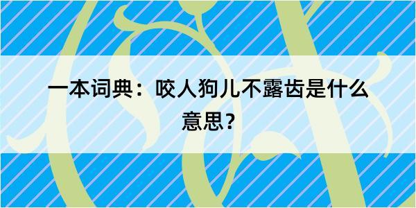 一本词典：咬人狗儿不露齿是什么意思？