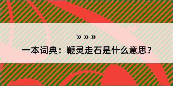 一本词典：鞭灵走石是什么意思？