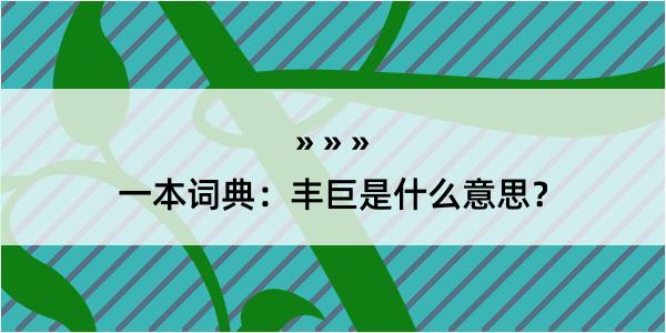 一本词典：丰巨是什么意思？