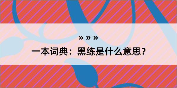 一本词典：黑练是什么意思？