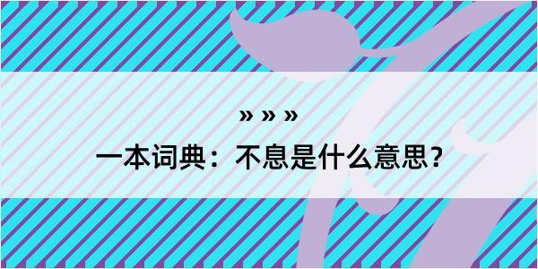 一本词典：不息是什么意思？