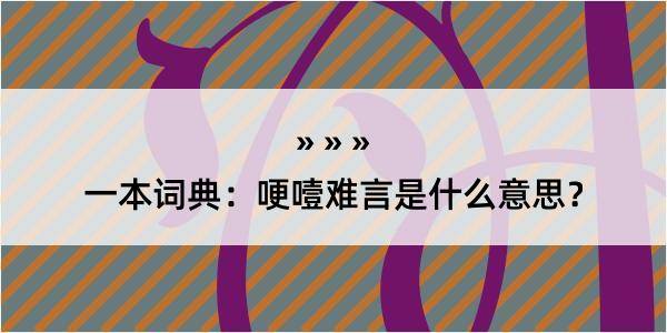 一本词典：哽噎难言是什么意思？