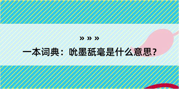 一本词典：吮墨舐毫是什么意思？