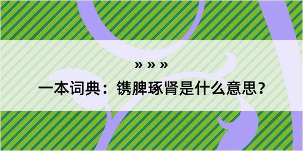 一本词典：镌脾琢肾是什么意思？