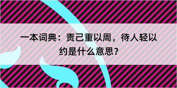 一本词典：责己重以周，待人轻以约是什么意思？