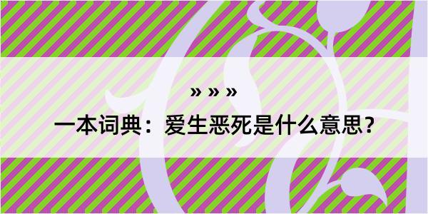 一本词典：爱生恶死是什么意思？