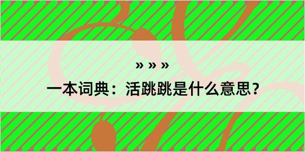 一本词典：活跳跳是什么意思？