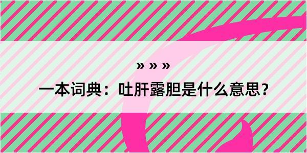 一本词典：吐肝露胆是什么意思？