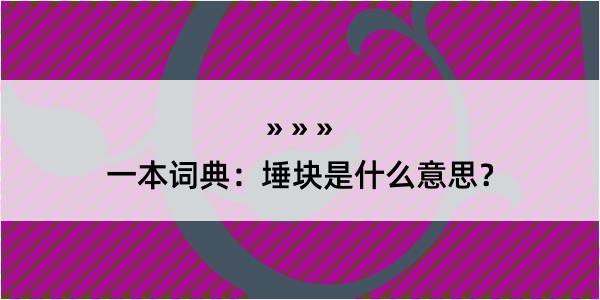 一本词典：埵块是什么意思？