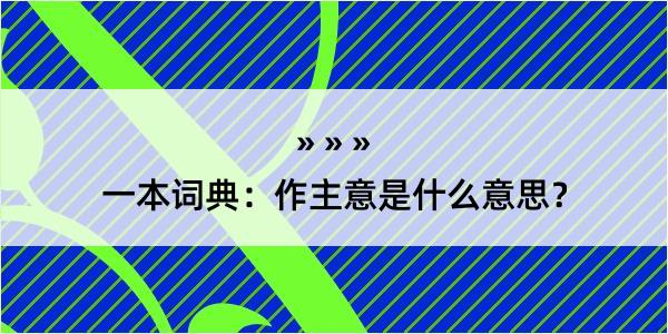 一本词典：作主意是什么意思？