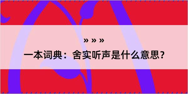 一本词典：舍实听声是什么意思？