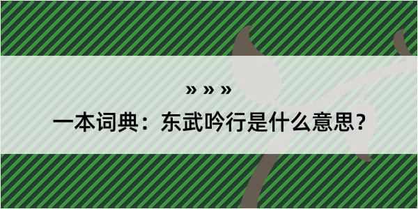 一本词典：东武吟行是什么意思？