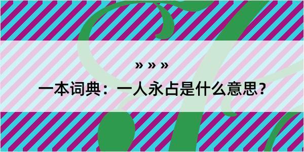 一本词典：一人永占是什么意思？