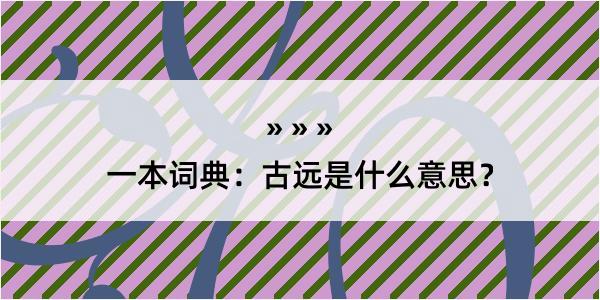 一本词典：古远是什么意思？