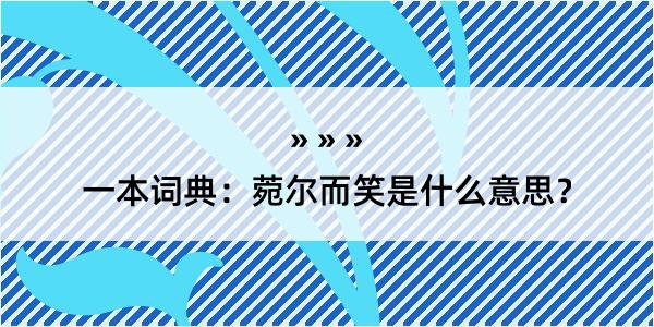 一本词典：菀尔而笑是什么意思？