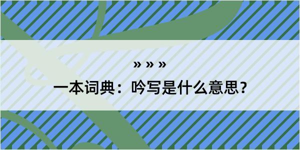 一本词典：吟写是什么意思？