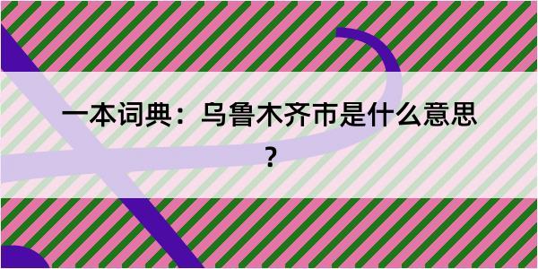 一本词典：乌鲁木齐市是什么意思？