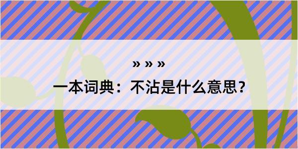 一本词典：不沾是什么意思？