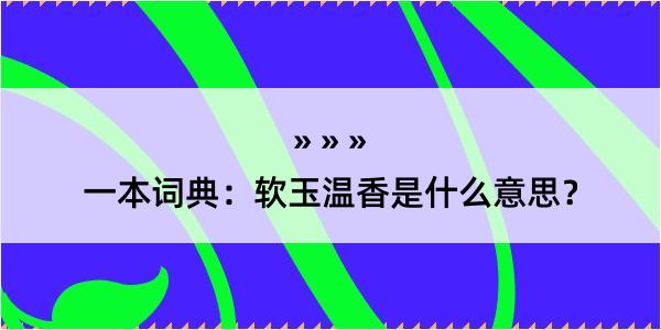 一本词典：软玉温香是什么意思？