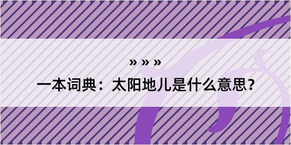 一本词典：太阳地儿是什么意思？