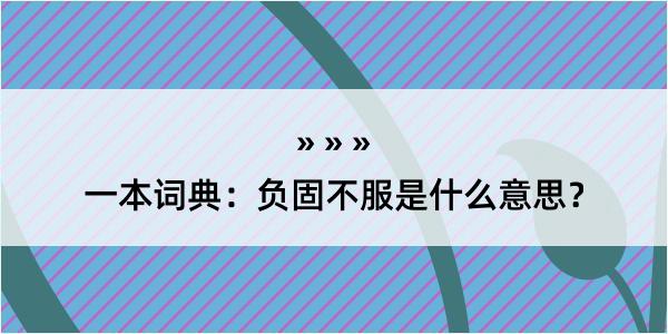 一本词典：负固不服是什么意思？