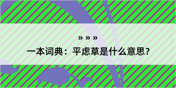 一本词典：平虑草是什么意思？