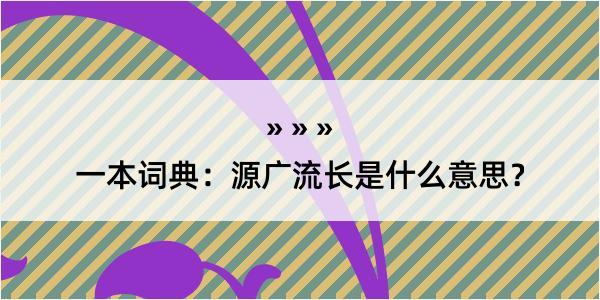 一本词典：源广流长是什么意思？