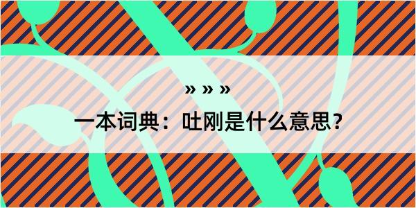 一本词典：吐刚是什么意思？