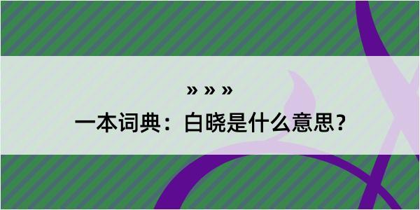 一本词典：白晓是什么意思？