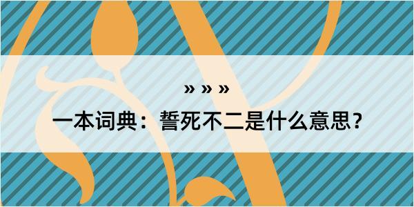 一本词典：誓死不二是什么意思？