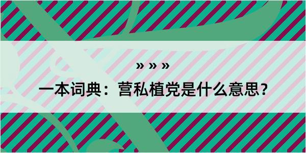 一本词典：营私植党是什么意思？