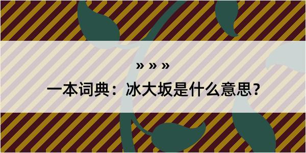 一本词典：冰大坂是什么意思？