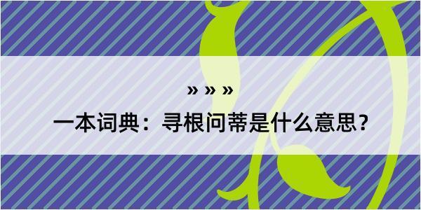 一本词典：寻根问蒂是什么意思？