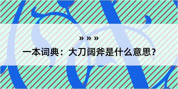 一本词典：大刀阔斧是什么意思？