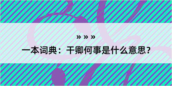 一本词典：干卿何事是什么意思？