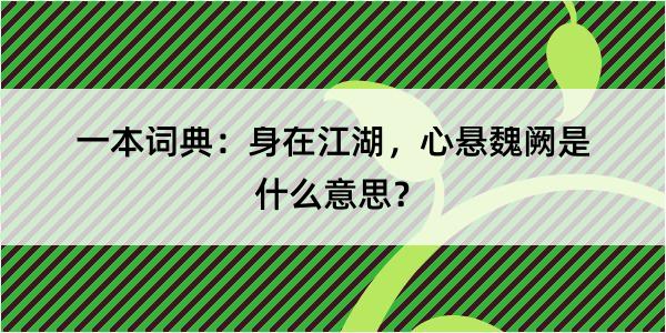 一本词典：身在江湖，心悬魏阙是什么意思？