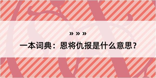 一本词典：恩将仇报是什么意思？