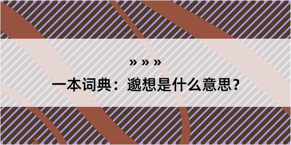 一本词典：邈想是什么意思？