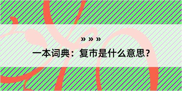 一本词典：复市是什么意思？