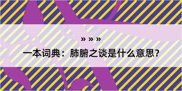 一本词典：肺腑之谈是什么意思？