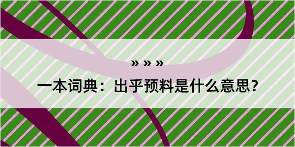 一本词典：出乎预料是什么意思？