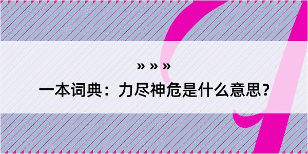 一本词典：力尽神危是什么意思？