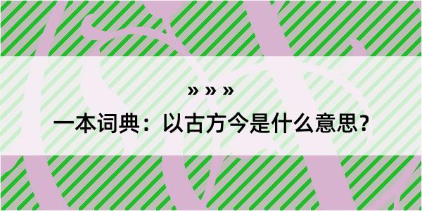 一本词典：以古方今是什么意思？