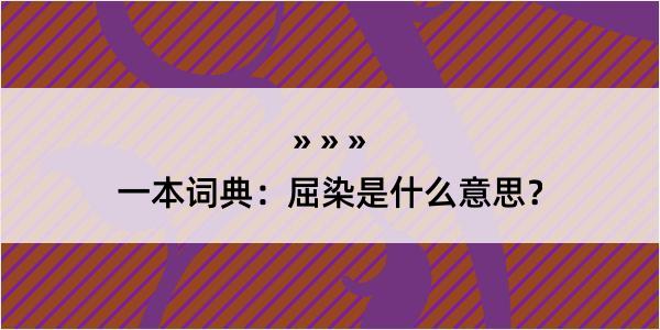 一本词典：屈染是什么意思？