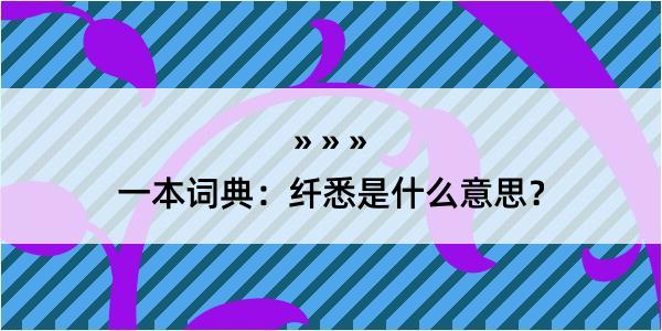 一本词典：纤悉是什么意思？