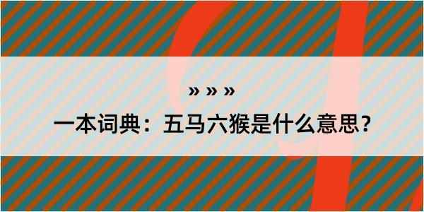 一本词典：五马六猴是什么意思？